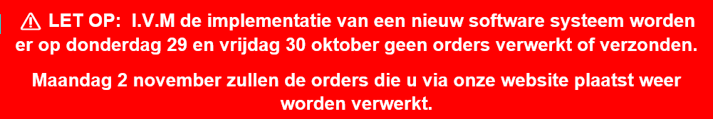 Let op: I.V.M. de implementatie van een nieuw software systeem worden er 29 en 30 oktober geen orders verwerkt. Vanaf maandag 2 november worden orders die u via onze website plaats weer verwerkt.